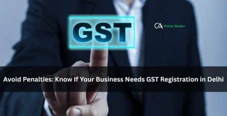 Avoid Penalties Know If Your Business Needs GST Registration in Delhi - CA Vishal Madan